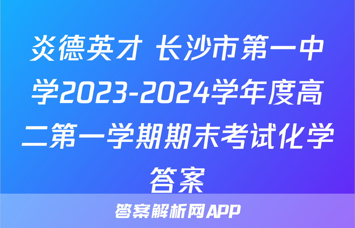 炎德英才 长沙市第一中学2023-2024学年度高二第一学期期末考试化学答案